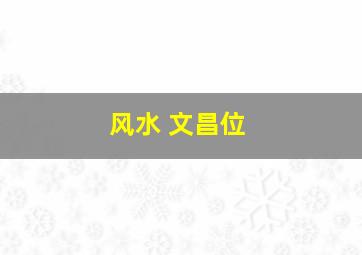 风水 文昌位